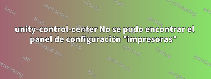 unity-control-center No se pudo encontrar el panel de configuración "impresoras"