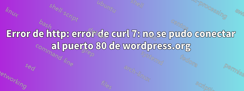 Error de http: error de curl 7: no se pudo conectar al puerto 80 de wordpress.org