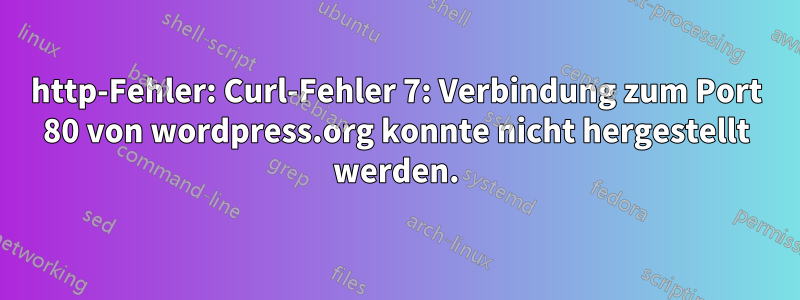 http-Fehler: Curl-Fehler 7: Verbindung zum Port 80 von wordpress.org konnte nicht hergestellt werden.