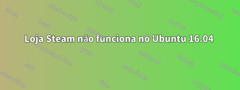 Loja Steam não funciona no Ubuntu 16.04