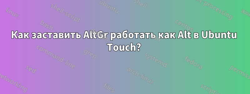 Как заставить AltGr работать как Alt в Ubuntu Touch?