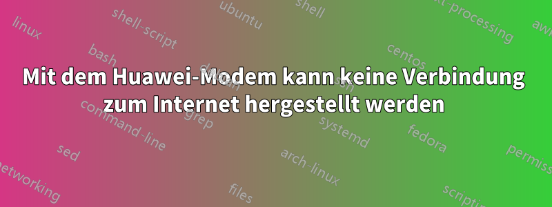 Mit dem Huawei-Modem kann keine Verbindung zum Internet hergestellt werden