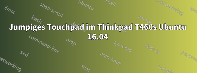 Jumpiges Touchpad im Thinkpad T460s Ubuntu 16.04