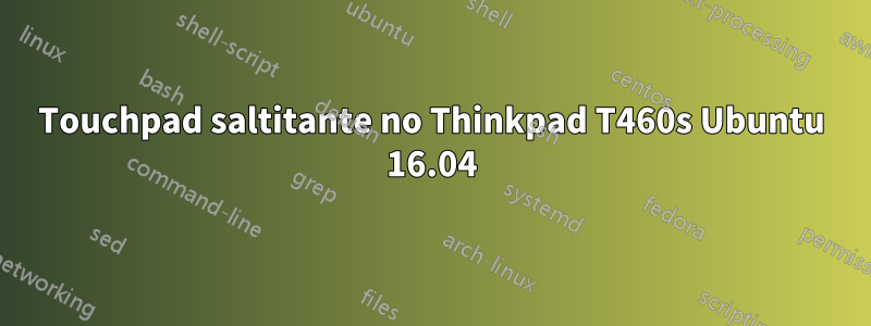 Touchpad saltitante no Thinkpad T460s Ubuntu 16.04