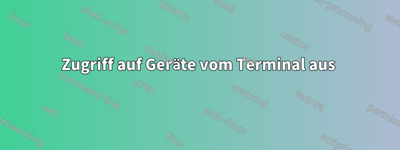 Zugriff auf Geräte vom Terminal aus