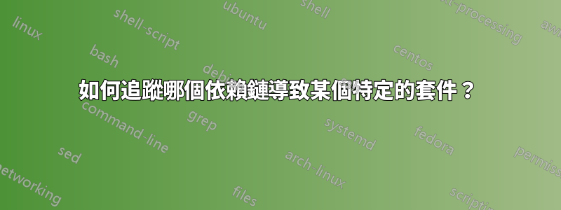 如何追蹤哪個依賴鏈導致某個特定的套件？