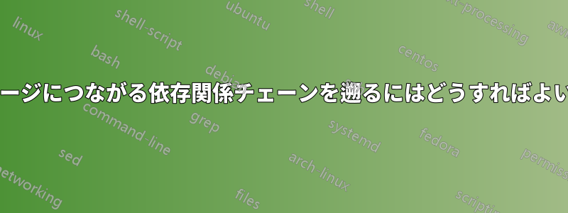 特定のパッケージにつながる依存関係チェーンを遡るにはどうすればよいでしょうか?