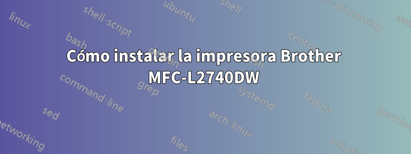 Cómo instalar la impresora Brother MFC-L2740DW