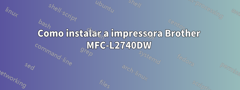 Como instalar a impressora Brother MFC-L2740DW