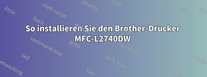 So installieren Sie den Brother-Drucker MFC-L2740DW