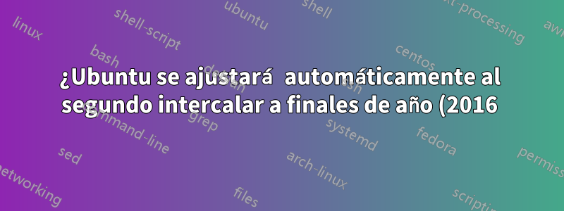 ¿Ubuntu se ajustará automáticamente al segundo intercalar a finales de año (2016)?