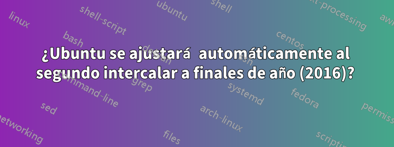 ¿Ubuntu se ajustará automáticamente al segundo intercalar a finales de año (2016)?