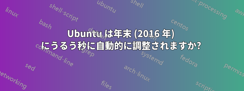 Ubuntu は年末 (2016 年) にうるう秒に自動的に調整されますか?