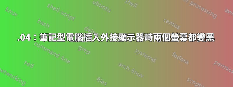 16.04：筆記型電腦插入外接顯示器時兩個螢幕都變黑