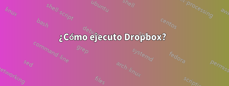 ¿Cómo ejecuto Dropbox? 