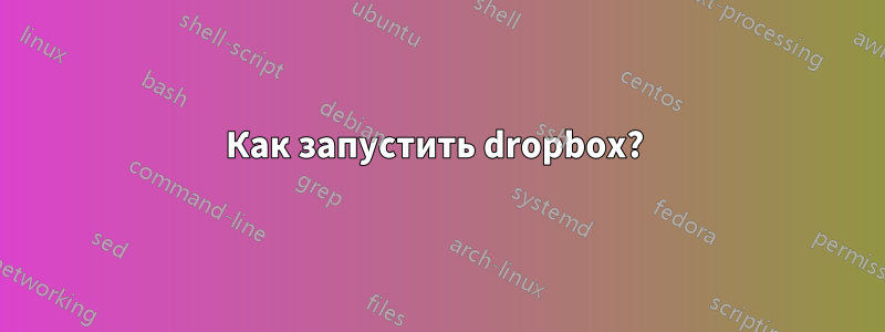 Как запустить dropbox? 