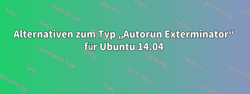 Alternativen zum Typ „Autorun Exterminator“ für Ubuntu 14.04