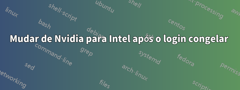 Mudar de Nvidia para Intel após o login congelar