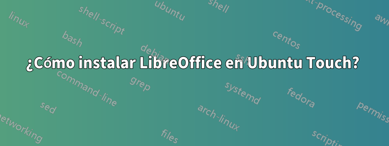 ¿Cómo instalar LibreOffice en Ubuntu Touch?