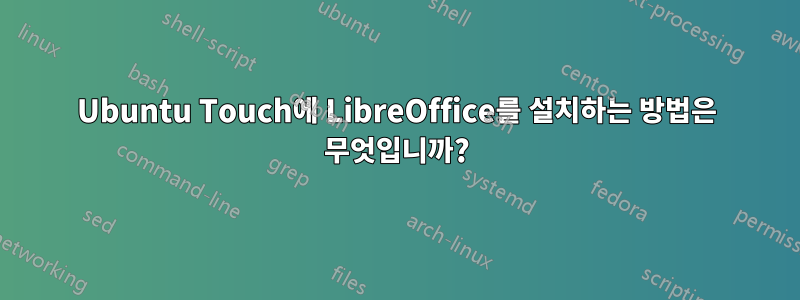 Ubuntu Touch에 LibreOffice를 설치하는 방법은 무엇입니까?