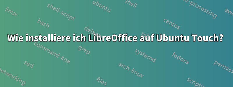 Wie installiere ich LibreOffice auf Ubuntu Touch?