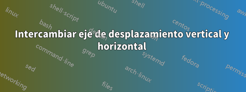 Intercambiar eje de desplazamiento vertical y horizontal