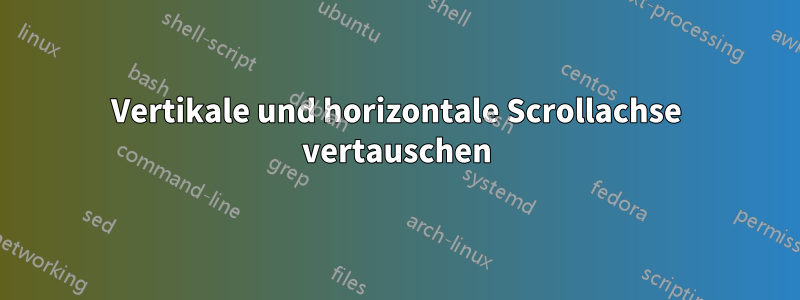 Vertikale und horizontale Scrollachse vertauschen