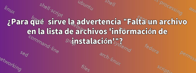 ¿Para qué sirve la advertencia "Falta un archivo en la lista de archivos 'información de instalación'"?