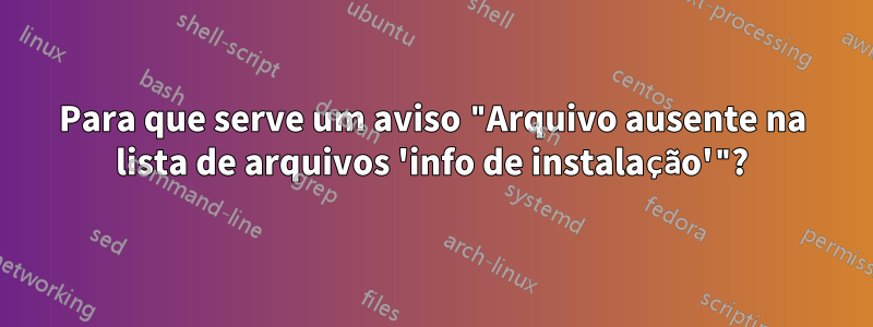 Para que serve um aviso "Arquivo ausente na lista de arquivos 'info de instalação'"?