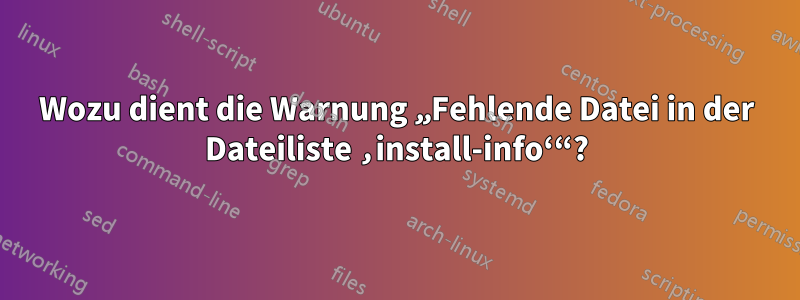 Wozu dient die Warnung „Fehlende Datei in der Dateiliste ‚install-info‘“?