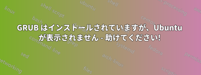 GRUB はインストールされていますが、Ubuntu が表示されません - 助けてください!