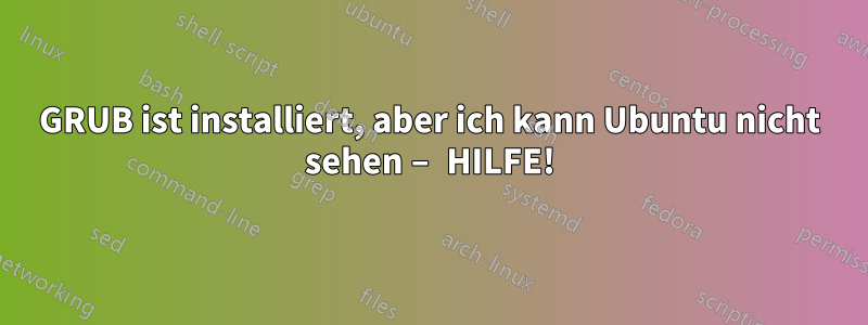 GRUB ist installiert, aber ich kann Ubuntu nicht sehen – HILFE!