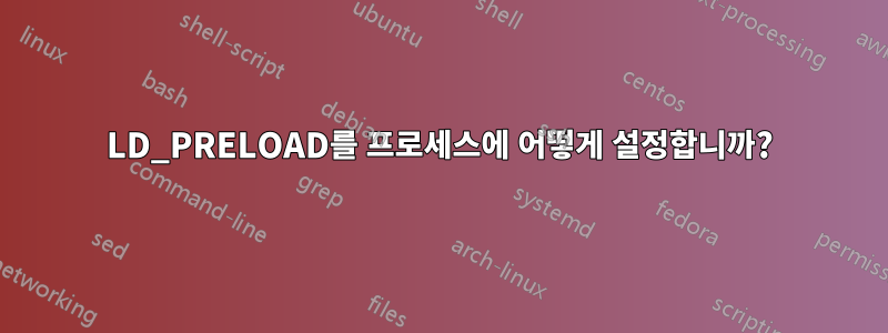 LD_PRELOAD를 프로세스에 어떻게 설정합니까?