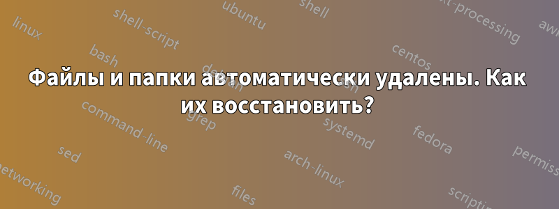 Файлы и папки автоматически удалены. Как их восстановить?