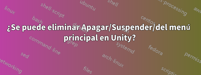 ¿Se puede eliminar Apagar/Suspender/del menú principal en Unity?