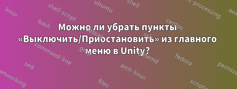 Можно ли убрать пункты «Выключить/Приостановить» из главного меню в Unity?