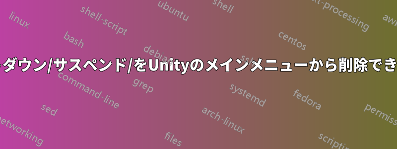 シャットダウン/サスペンド/をUnityのメインメニューから削除できますか?