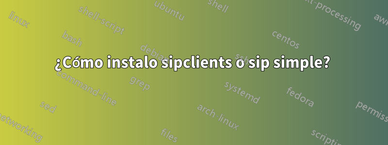 ¿Cómo instalo sipclients o sip simple?