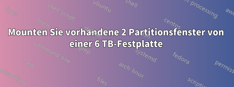 Mounten Sie vorhandene 2 Partitionsfenster von einer 6 TB-Festplatte