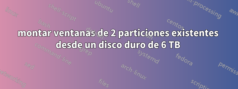 montar ventanas de 2 particiones existentes desde un disco duro de 6 TB