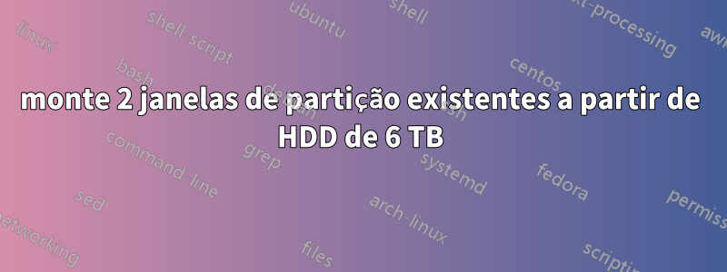 monte 2 janelas de partição existentes a partir de HDD de 6 TB