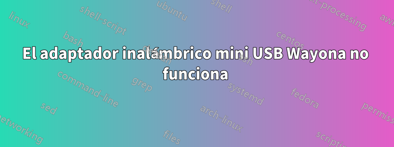 El adaptador inalámbrico mini USB Wayona no funciona