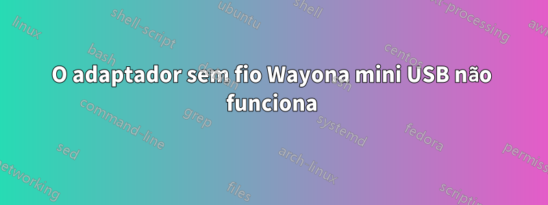 O adaptador sem fio Wayona mini USB não funciona