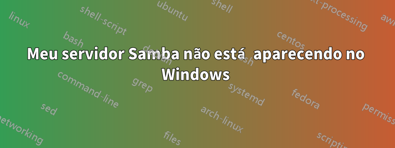 Meu servidor Samba não está aparecendo no Windows