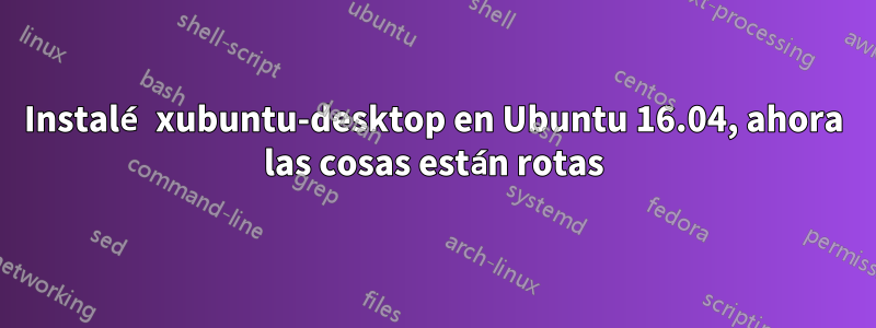 Instalé xubuntu-desktop en Ubuntu 16.04, ahora las cosas están rotas