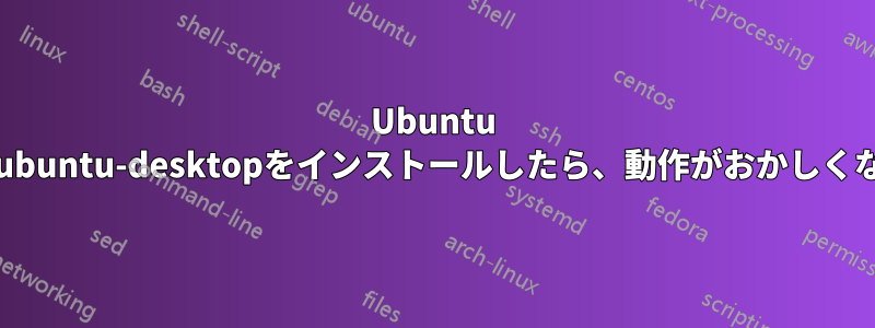 Ubuntu 16.04にxubuntu-desktopをインストールしたら、動作がおかしくなりました