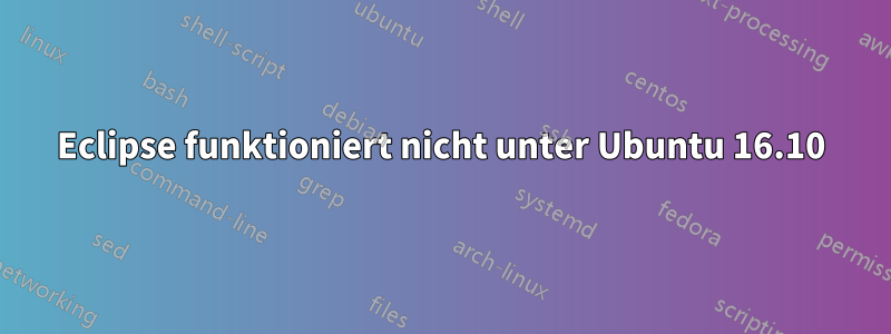 Eclipse funktioniert nicht unter Ubuntu 16.10