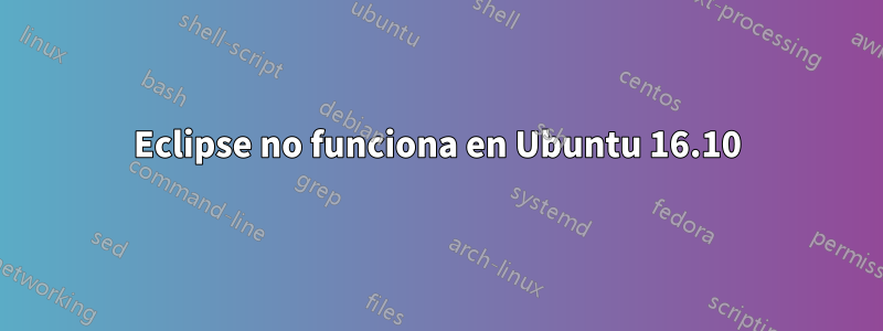 Eclipse no funciona en Ubuntu 16.10