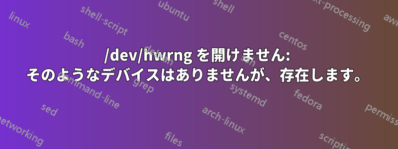 /dev/hwrng を開けません: そのようなデバイスはありませんが、存在します。