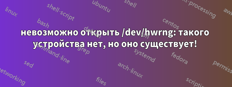 невозможно открыть /dev/hwrng: такого устройства нет, но оно существует!